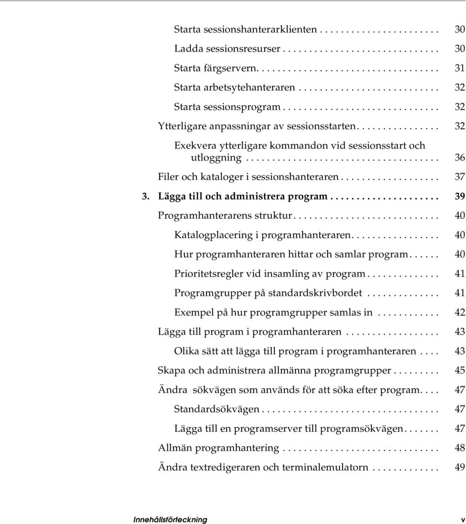 .................................... 36 Filer och kataloger i sessionshanteraren................... 37 3. Lägga till och administrera program..................... 39 Programhanterarens struktur.