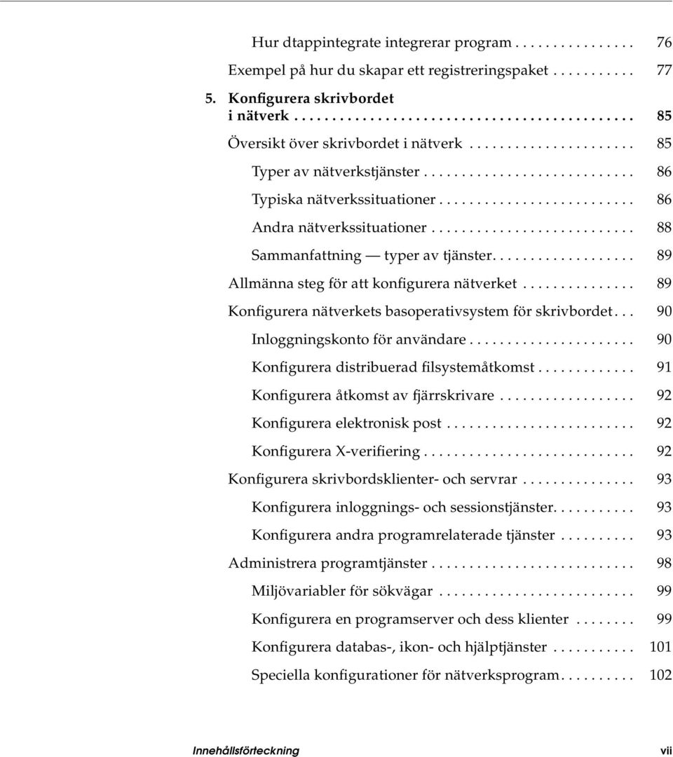 .......................... 88 Sammanfattning typer av tjänster................... 89 Allmänna steg för att konfigurera nätverket............... 89 Konfigurera nätverkets basoperativsystem för skrivbordet.
