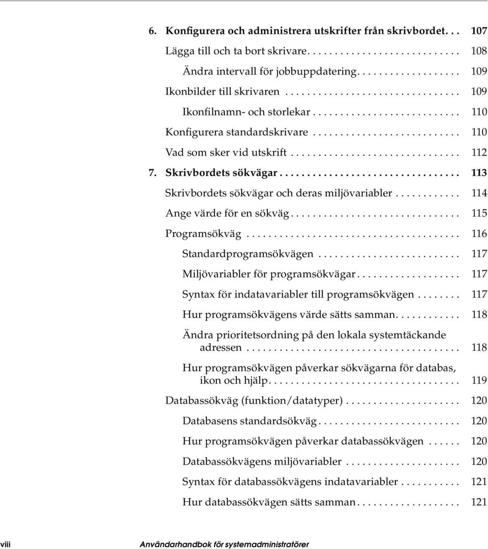 Skrivbordets sökvägar................................. 113 Skrivbordets sökvägar och deras miljövariabler............ 114 Ange värde för en sökväg............................... 115 Programsökväg.