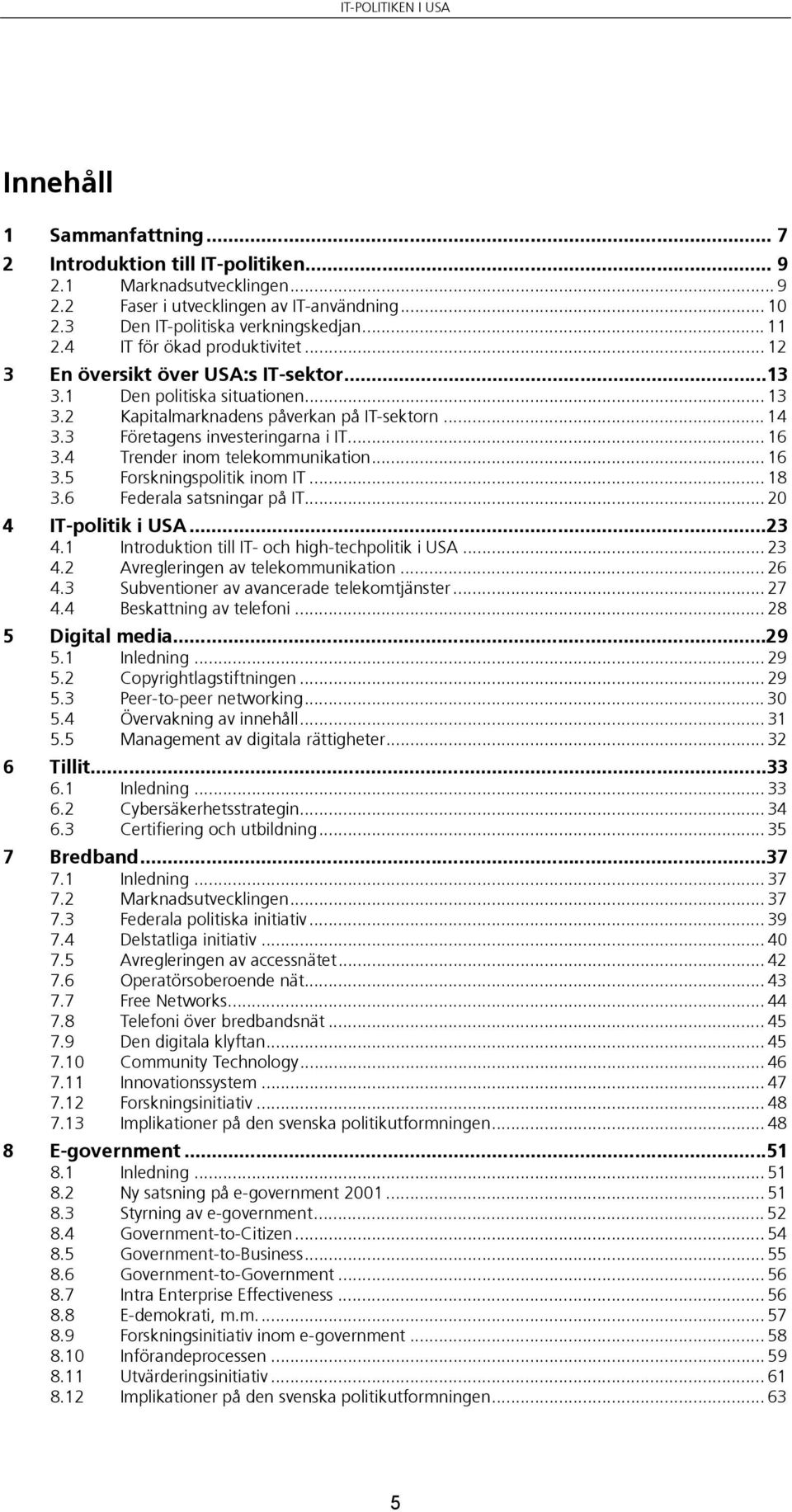 .. 16 3.4 Trender inom telekommunikation... 16 3.5 Forskningspolitik inom IT... 18 3.6 Federala satsningar på IT... 20 4 IT-politik i USA...23 4.1 Introduktion till IT- och high-techpolitik i USA.