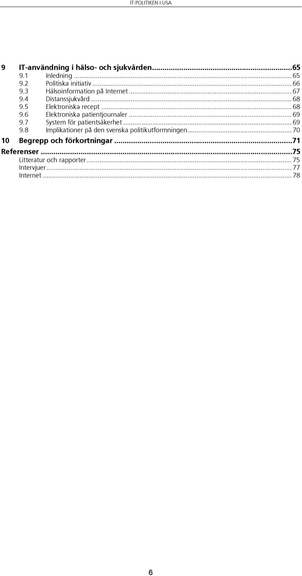 .. 69 9.7 System för patientsäkerhet... 69 9.8 Implikationer på den svenska politikutformningen.