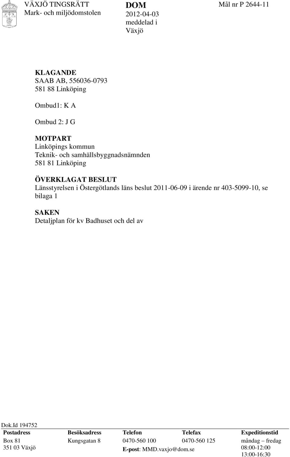 403-5099-10, se bilaga 1 SAKEN Detaljplan för kv Badhuset och del av Fastigheten X, Linköpings kommun DOMSLUT avslår överklagandet Dok.