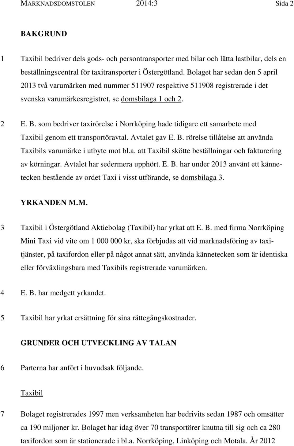 som bedriver taxirörelse i Norrköping hade tidigare ett samarbete med Taxibil genom ett transportöravtal. Avtalet gav E. B. rörelse tillåtelse att använda Taxibils varumärke i utbyte mot bl.a. att Taxibil skötte beställningar och fakturering av körningar.