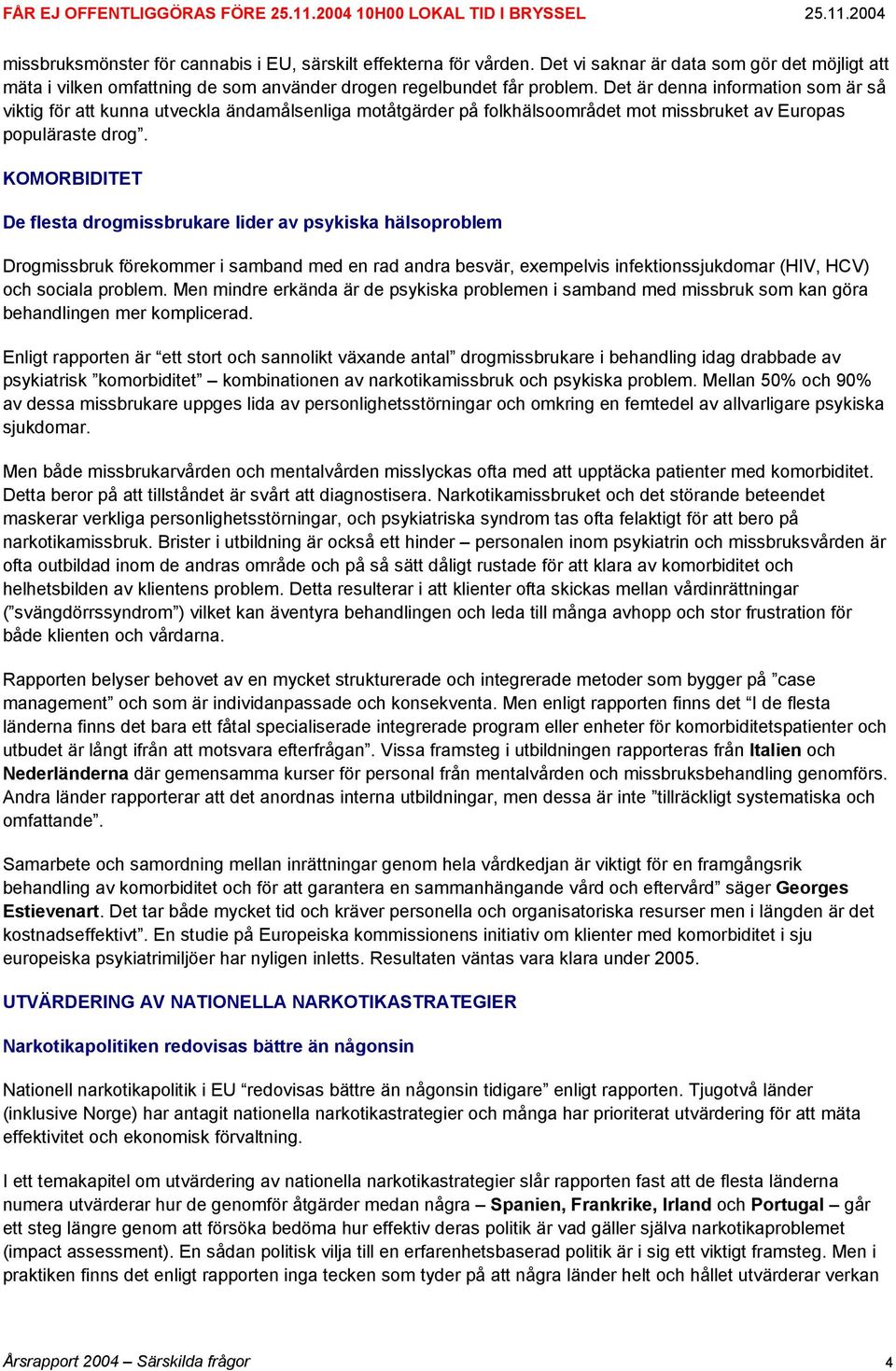 KOMORBIDITET De flesta drogmissbrukare lider av psykiska hälsoproblem Drogmissbruk förekommer i samband med en rad andra besvär, exempelvis infektionssjukdomar (HIV, HCV) och sociala problem.