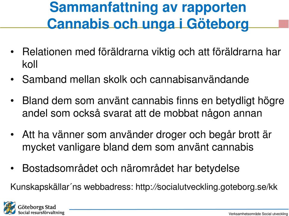 svarat att de mobbat någon annan Att ha vänner som använder droger och begår brott är mycket vanligare bland dem som