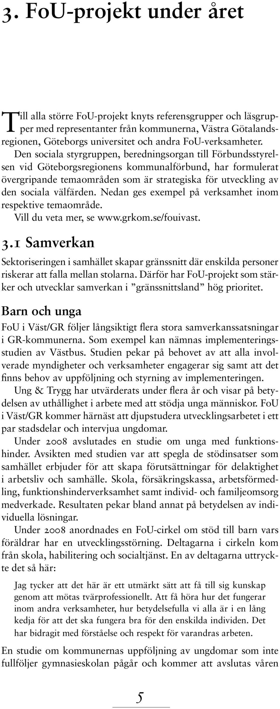 Den sociala styrgruppen, beredningsorgan till Förbundsstyrelsen vid Göteborgsregionens kommunalförbund, har formulerat övergripande temaområden som är strategiska för utveckling av den sociala