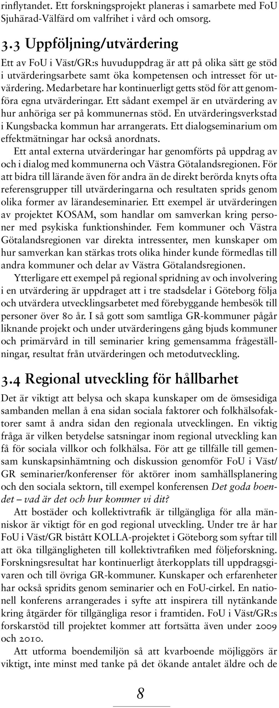 Medarbetare har kontinuerligt getts stöd för att genomföra egna utvärderingar. Ett sådant exempel är en utvärdering av hur anhöriga ser på kommunernas stöd.
