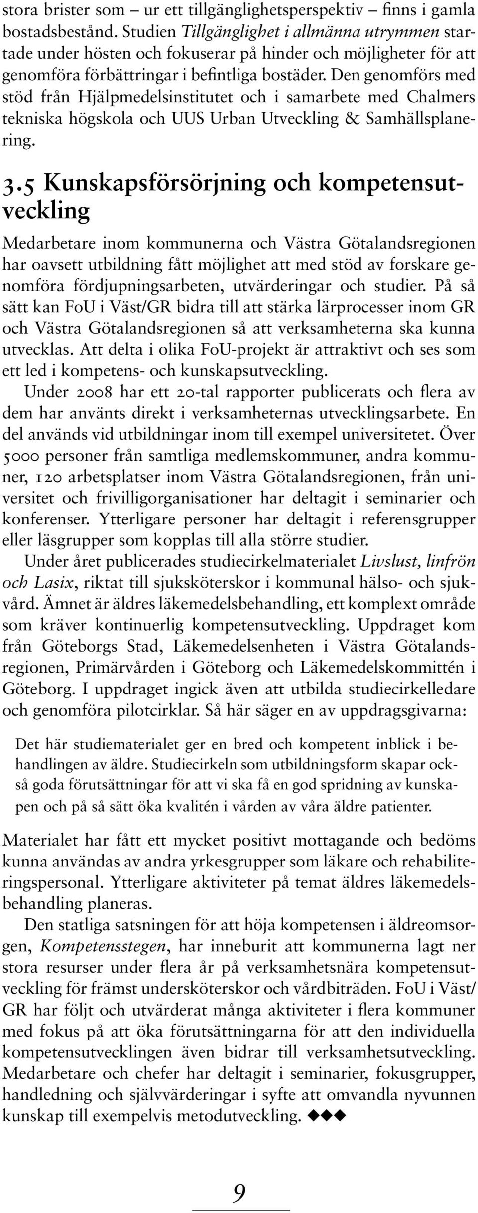 Den genomförs med stöd från Hjälpmedelsinstitutet och i samarbete med Chalmers tekniska högskola och UUS Urban Utveckling & Samhällsplanering. 3.