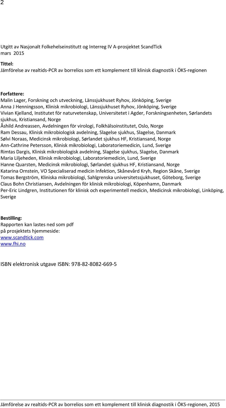 naturvetenskap, Universitetet i Agder, Forskningsenheten, Sørlandets sjukhus, Kristiansand, Norge Åshild Andreassen, Avdelningen för virologi, Folkhälsoinstitutet, Oslo, Norge Ram Dessau, Klinisk