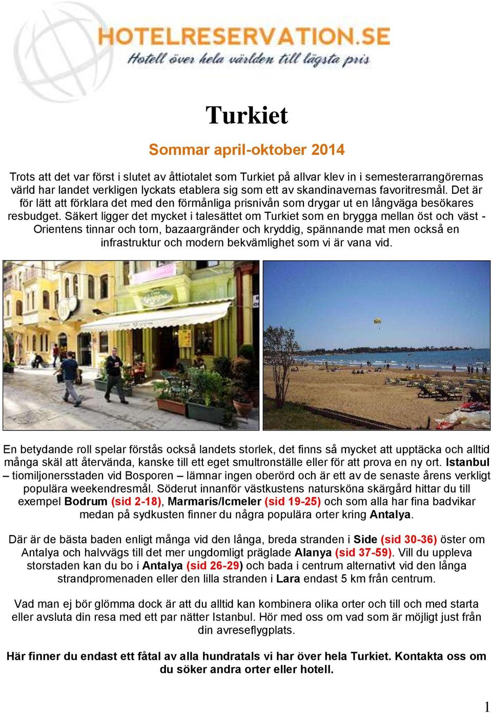 Säkert ligger det mycket i talesättet om Turkiet som en brygga mellan öst och väst - Orientens tinnar och torn, bazaargränder och kryddig, spännande mat men också en infrastruktur och modern