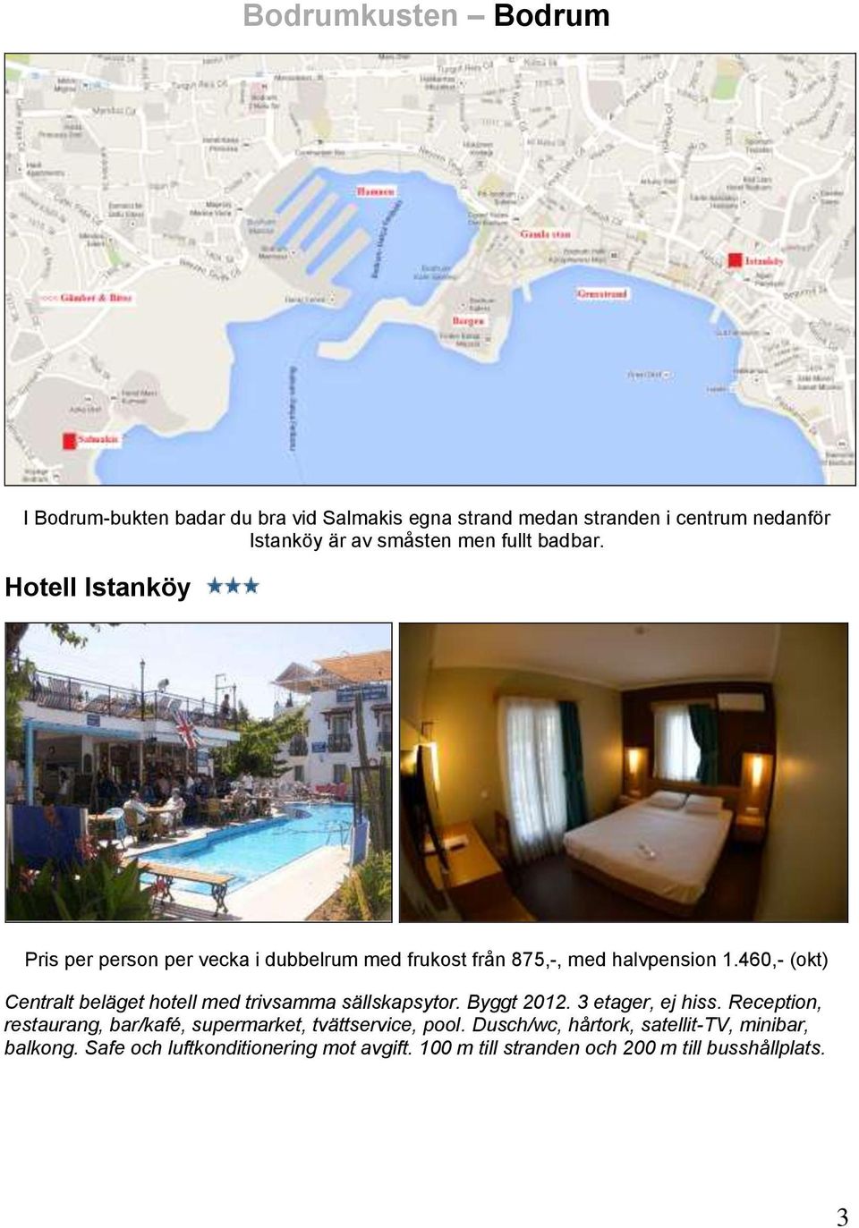 460,- (okt) Centralt beläget hotell med trivsamma sällskapsytor. Byggt 2012. 3 etager, ej hiss.