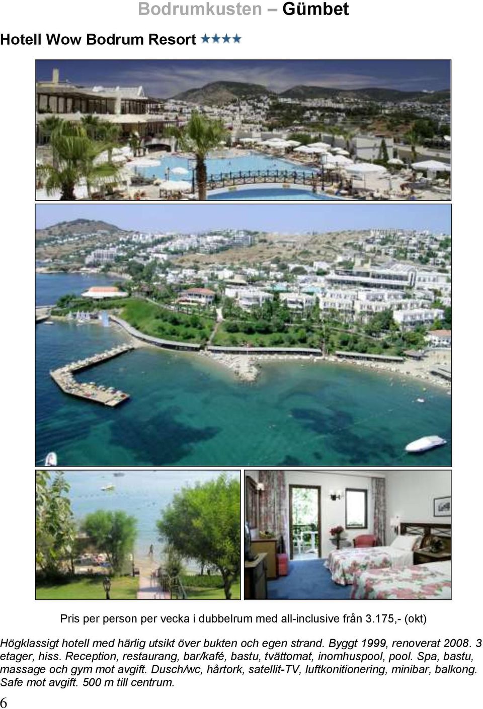3 etager, hiss. Reception, restaurang, bar/kafé, bastu, tvättomat, inomhuspool, pool.