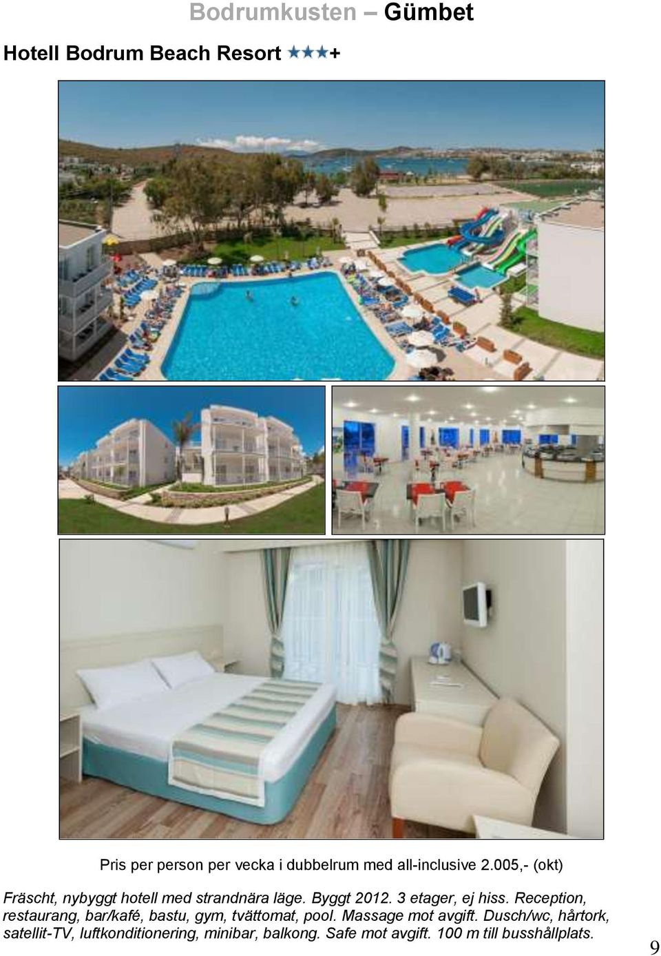 3 etager, ej hiss. Reception, restaurang, bar/kafé, bastu, gym, tvättomat, pool.