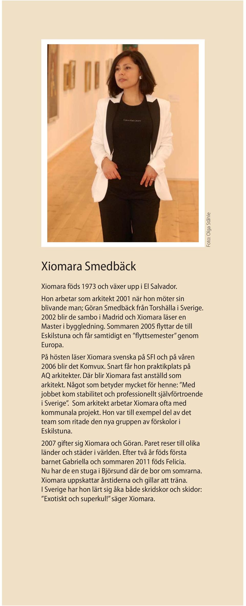 På hösten läser Xiomara svenska på SFI och på våren 2006 blir det Komvux. Snart får hon praktikplats på AQ arkitekter. Där blir Xiomara fast anställd som arkitekt.