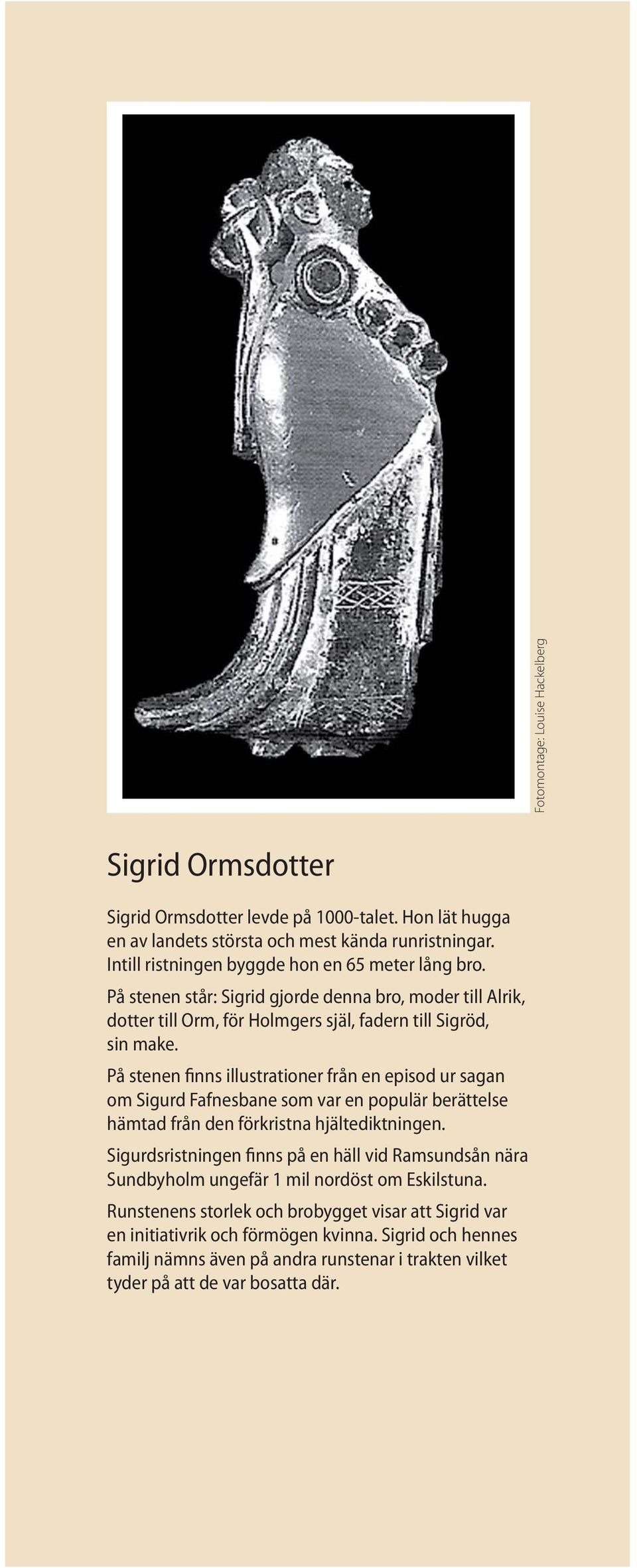 På stenen finns illustrationer från en episod ur sagan om Sigurd Fafnesbane som var en populär berättelse hämtad från den förkristna hjältediktningen.