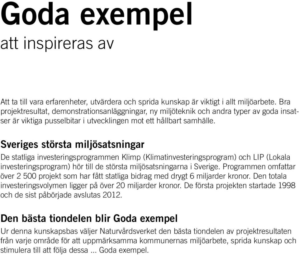 Sveriges största miljösatsningar De statliga investeringsprogrammen Klimp (Klimatinvesteringsprogram) och LIP (Lokala investeringsprogram) hör till de största miljösatsningarna i Sverige.