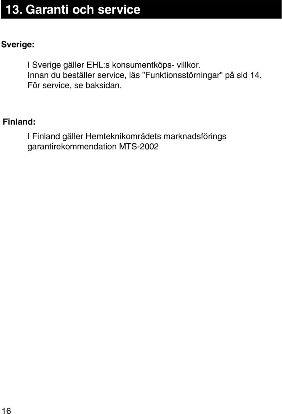 Innan du beställer service, läs Funktionsstörningar på sid 14.