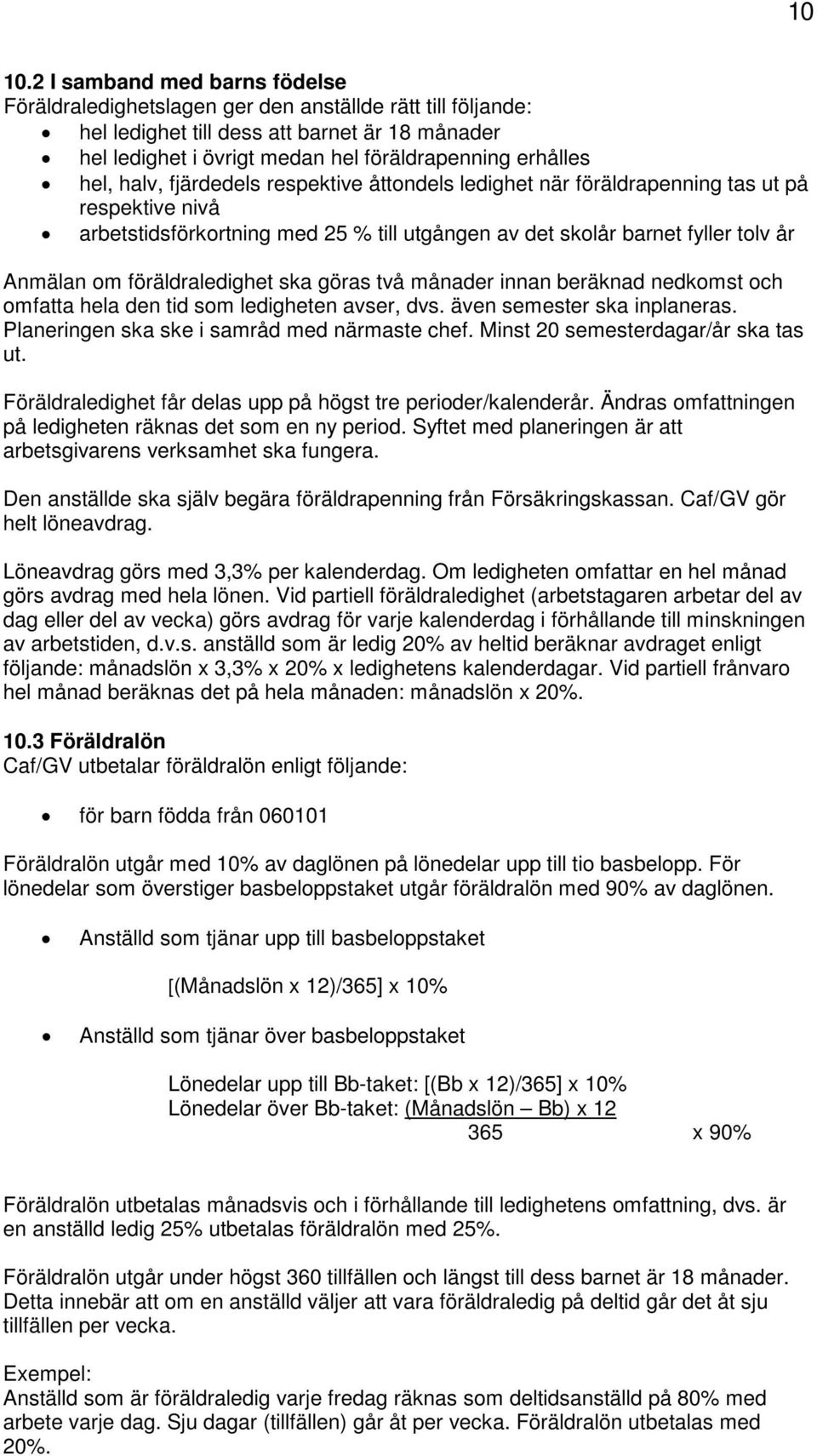 hel, halv, fjärdedels respektive åttondels ledighet när föräldrapenning tas ut på respektive nivå arbetstidsförkortning med 25 % till utgången av det skolår barnet fyller tolv år Anmälan om