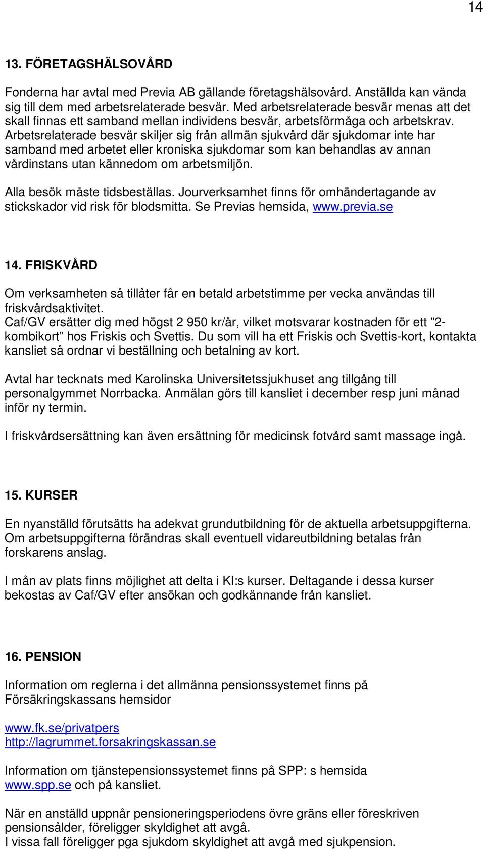 Arbetsrelaterade besvär skiljer sig från allmän sjukvård där sjukdomar inte har samband med arbetet eller kroniska sjukdomar som kan behandlas av annan vårdinstans utan kännedom om arbetsmiljön.