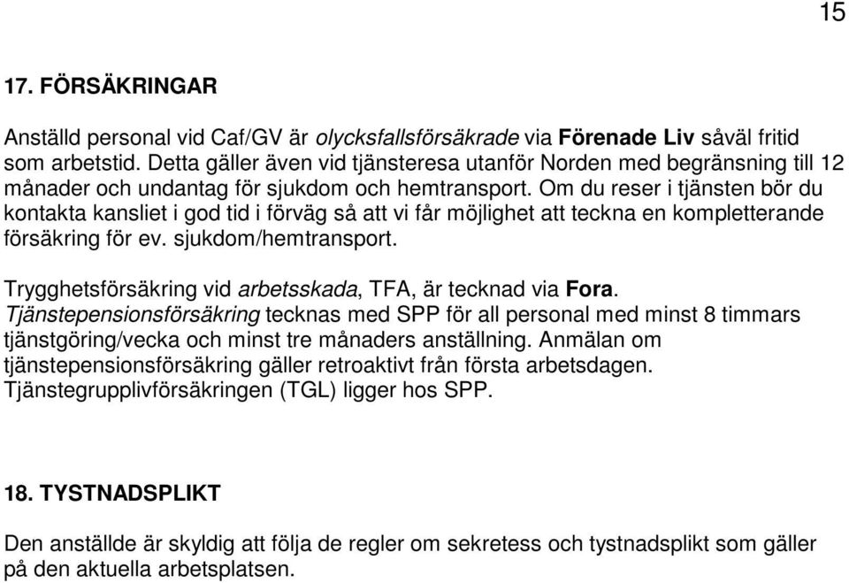 Om du reser i tjänsten bör du kontakta kansliet i god tid i förväg så att vi får möjlighet att teckna en kompletterande försäkring för ev. sjukdom/hemtransport.