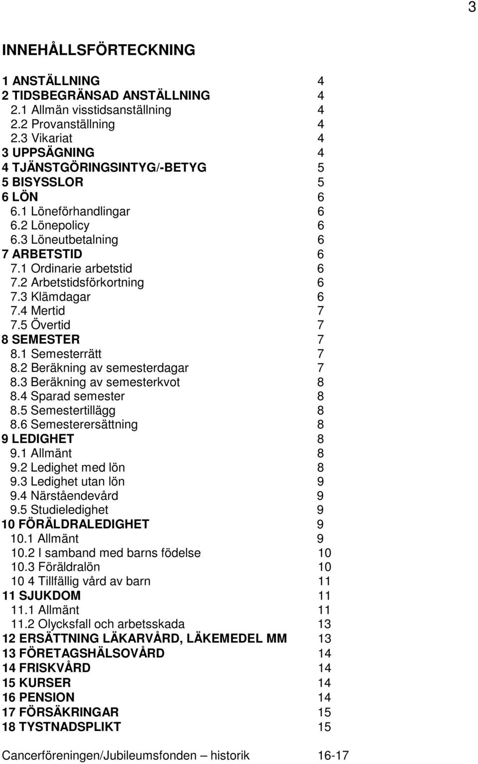 2 Arbetstidsförkortning 6 7.3 Klämdagar 6 7.4 Mertid 7 7.5 Övertid 7 8 SEMESTER 7 8.1 Semesterrätt 7 8.2 Beräkning av semesterdagar 7 8.3 Beräkning av semesterkvot 8 8.4 Sparad semester 8 8.