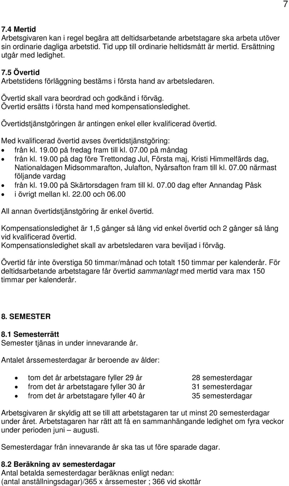 Övertid ersätts i första hand med kompensationsledighet. Övertidstjänstgöringen är antingen enkel eller kvalificerad övertid. Med kvalificerad övertid avses övertidstjänstgöring: från kl. 19.