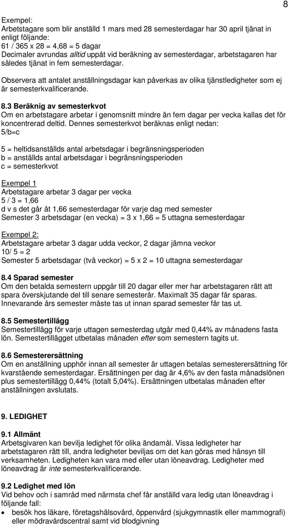 3 Beräknig av semesterkvot Om en arbetstagare arbetar i genomsnitt mindre än fem dagar per vecka kallas det för koncentrerad deltid.