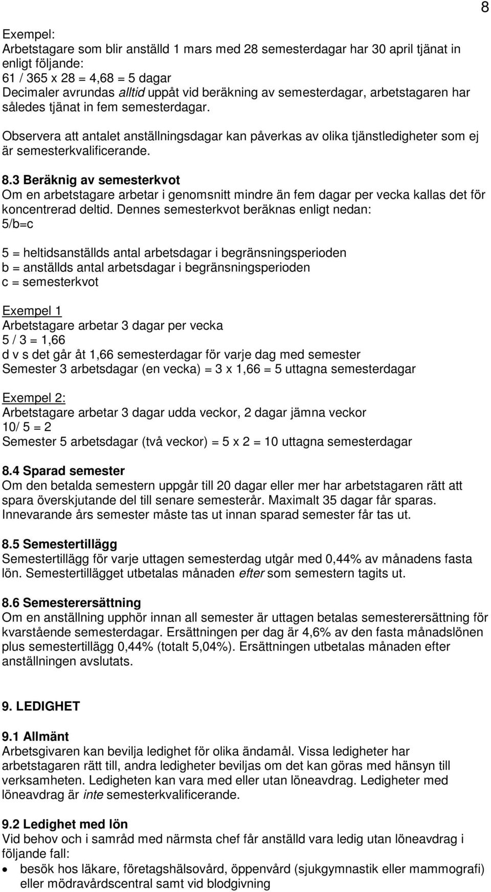 3 Beräknig av semesterkvot Om en arbetstagare arbetar i genomsnitt mindre än fem dagar per vecka kallas det för koncentrerad deltid.