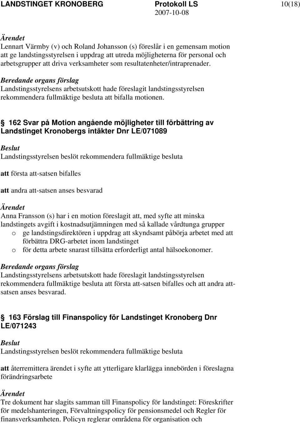 162 Svar på Motion angående möjligheter till förbättring av Landstinget Kronobergs intäkter Dnr LE/071089 rekommendera fullmäktige besluta att första att-satsen bifalles att andra att-satsen anses