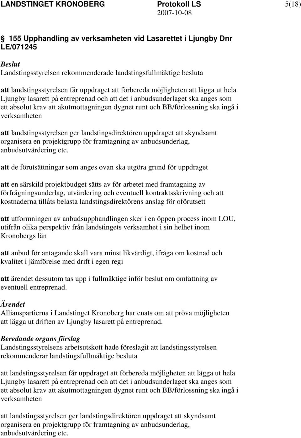 att landstingsstyrelsen ger landstingsdirektören uppdraget att skyndsamt organisera en projektgrupp för framtagning av anbudsunderlag, anbudsutvärdering etc.