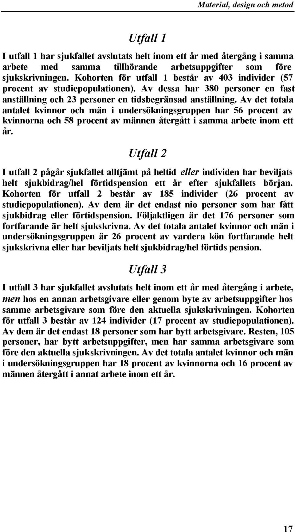 Av det totala antalet kvinnor och män i undersökningsgruppen har 56 procent av kvinnorna och 58 procent av männen återgått i samma arbete inom ett år.