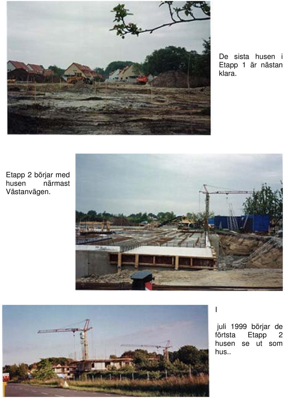 Etapp 2 börjar med husen närmast
