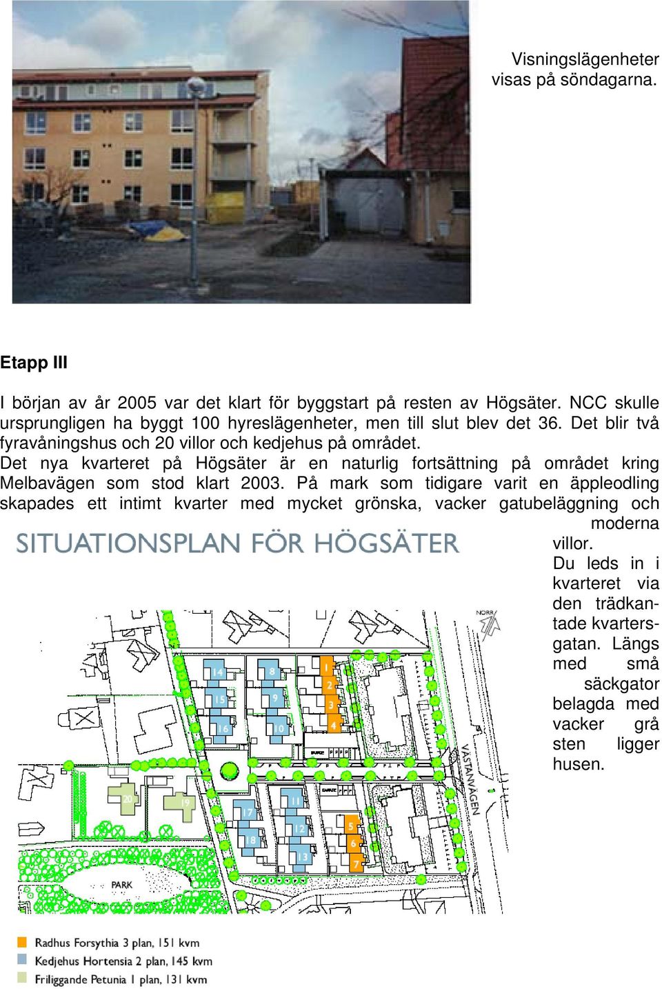 Det nya kvarteret på Högsäter är en naturlig fortsättning på området kring Melbavägen som stod klart 2003.