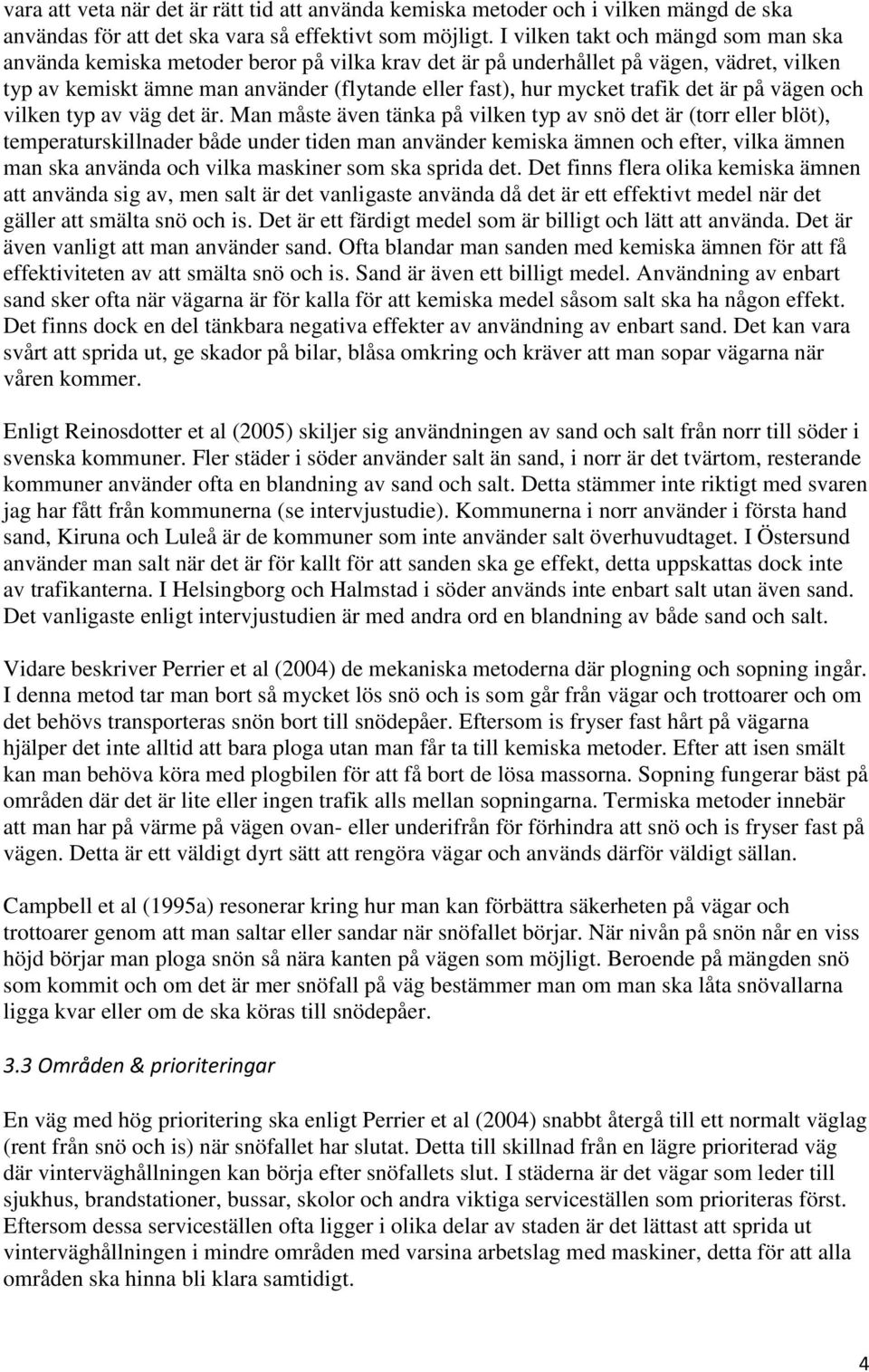 trafik det är på vägen och vilken typ av väg det är.