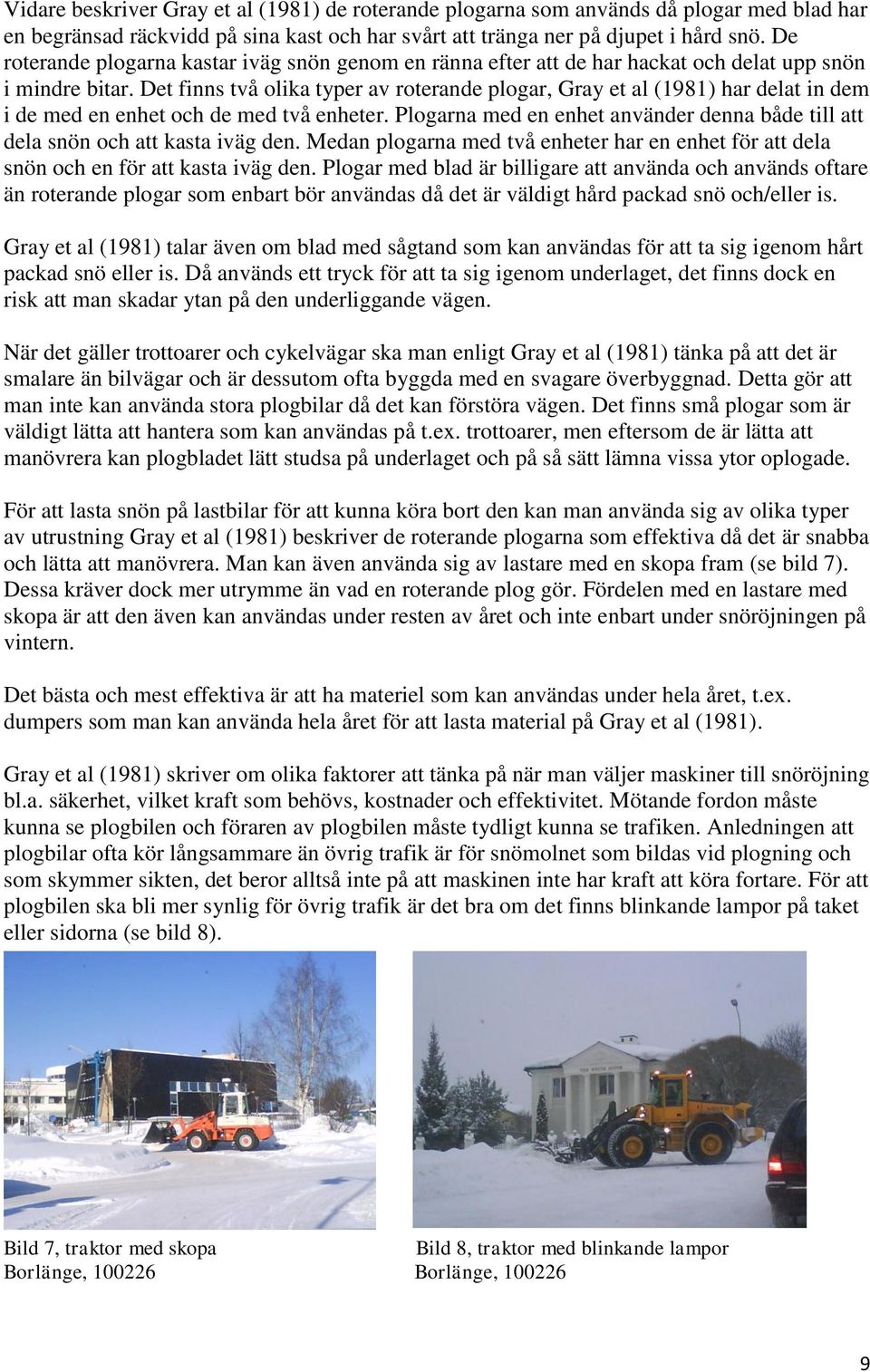 Det finns två olika typer av roterande plogar, Gray et al (1981) har delat in dem i de med en enhet och de med två enheter.