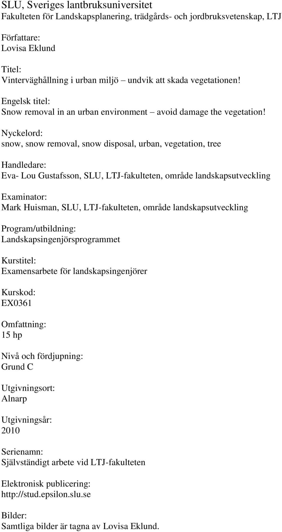 Nyckelord: snow, snow removal, snow disposal, urban, vegetation, tree Handledare: Eva- Lou Gustafsson, SLU, LTJ-fakulteten, område landskapsutveckling Examinator: Mark Huisman, SLU, LTJ-fakulteten,