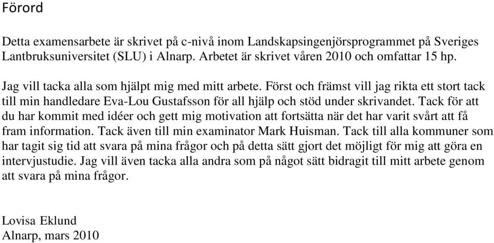 Tack för att du har kommit med idéer och gett mig motivation att fortsätta när det har varit svårt att få fram information. Tack även till min examinator Mark Huisman.