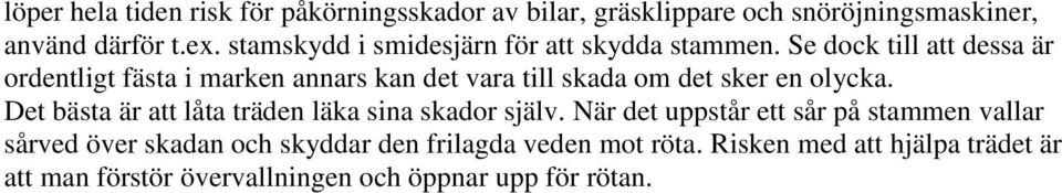 Se dock till att dessa är ordentligt fästa i marken annars kan det vara till skada om det sker en olycka.
