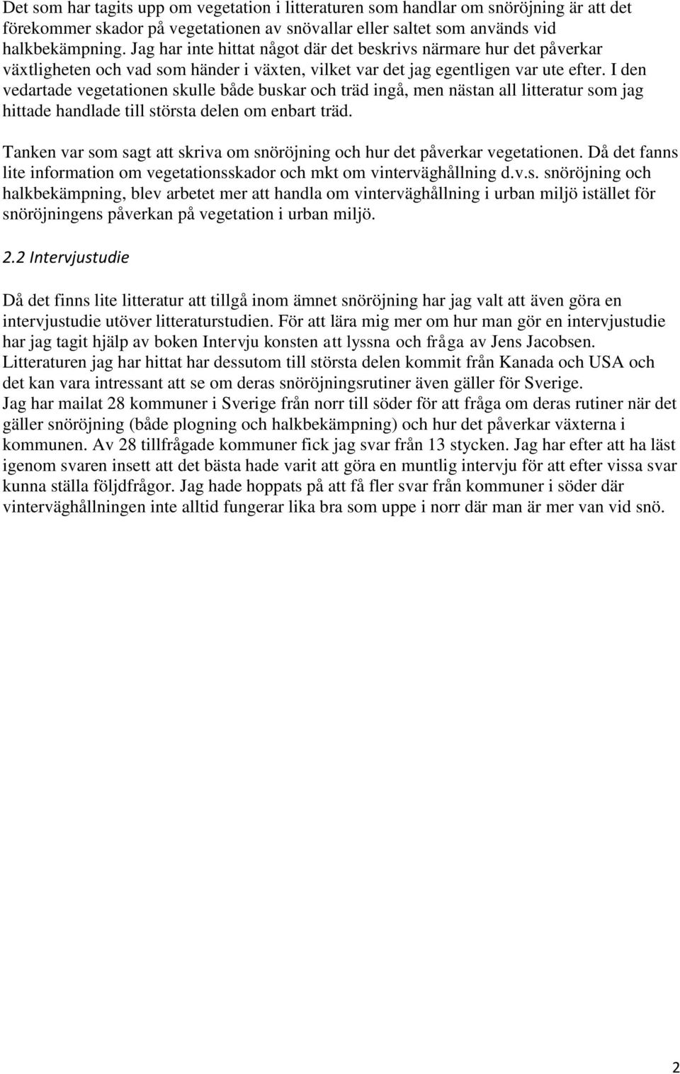 I den vedartade vegetationen skulle både buskar och träd ingå, men nästan all litteratur som jag hittade handlade till största delen om enbart träd.