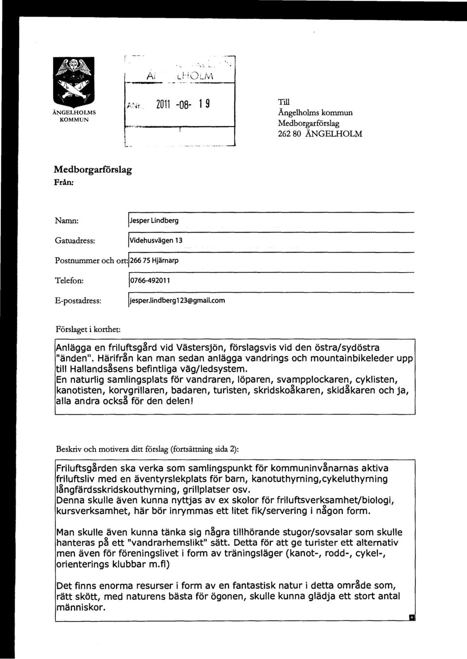 Härifrån kan man sedan anlägga vandrings och mountainbikeleder upp till Hallandsåsens befintliga väg/ledsystem.