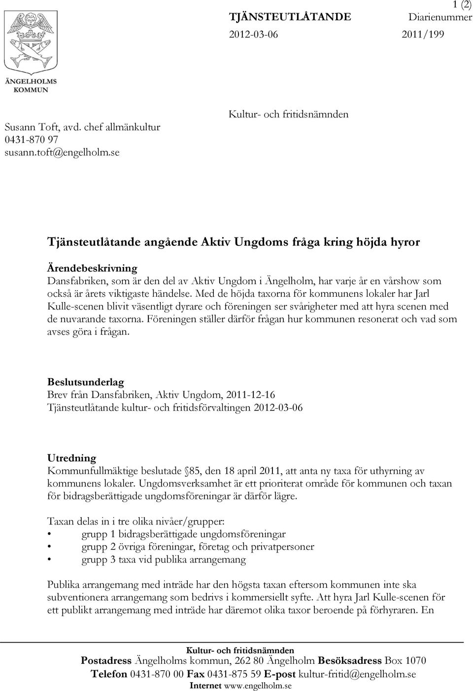 händelse. Med de höjda taxorna för kommunens lokaler har Jarl Kulle-scenen blivit väsentligt dyrare och föreningen ser svårigheter med att hyra scenen med de nuvarande taxorna.