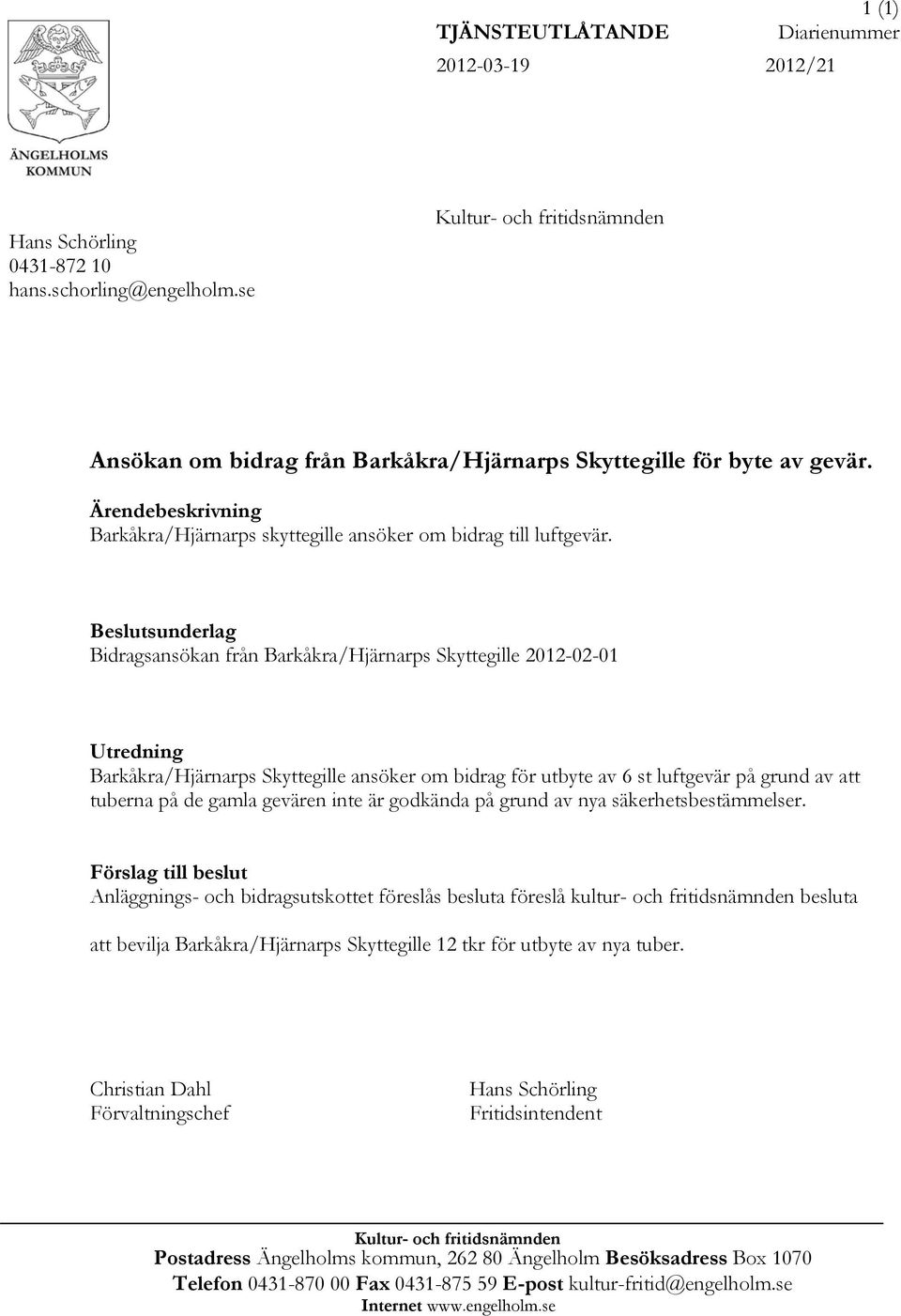 Beslutsunderlag Bidragsansökan från Barkåkra/Hjärnarps Skyttegille 2012-02-01 Utredning Barkåkra/Hjärnarps Skyttegille ansöker om bidrag för utbyte av 6 st luftgevär på grund av att tuberna på de