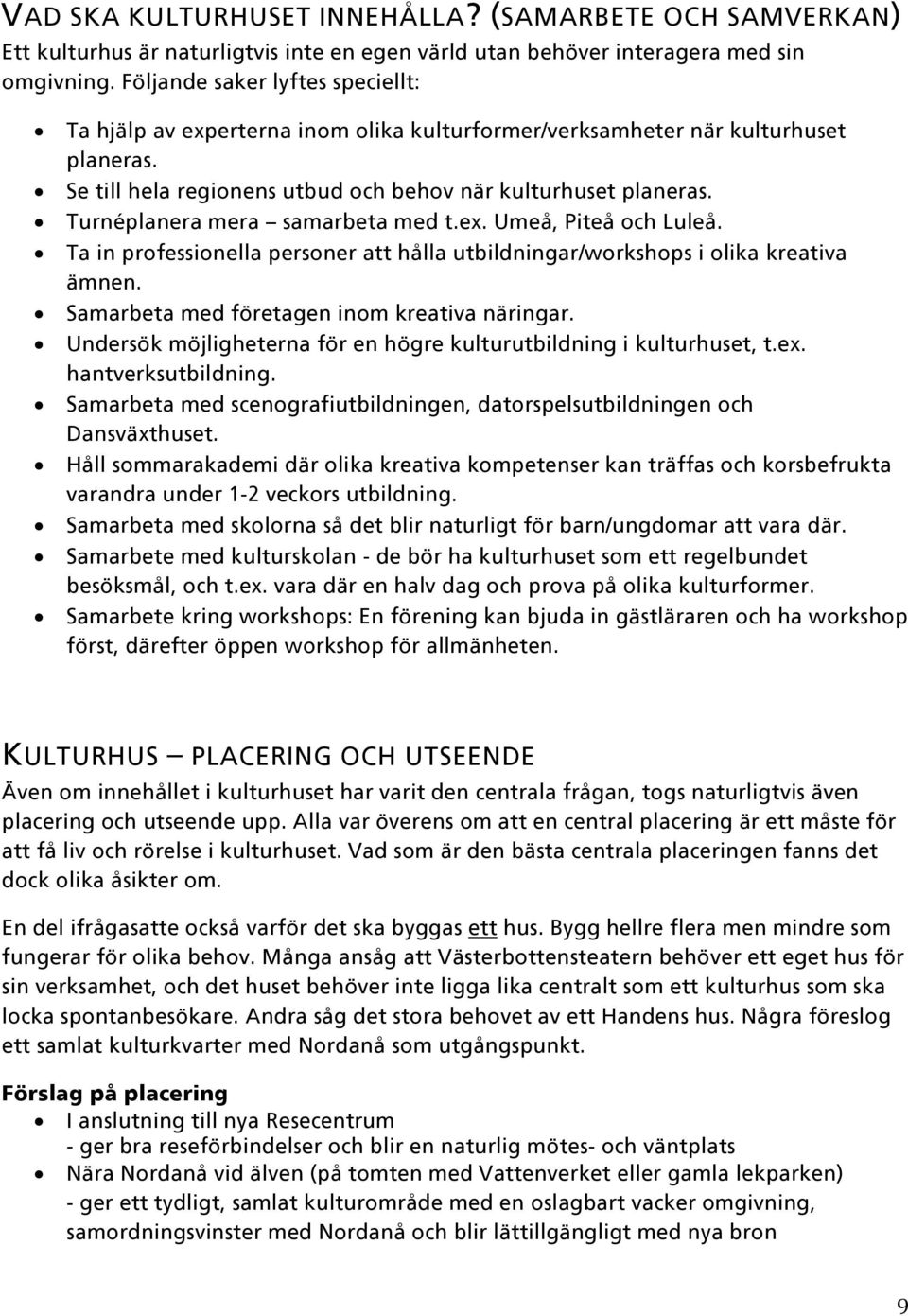 Turnéplanera mera samarbeta med t.ex. Umeå, Piteå och Luleå. Ta in professionella personer att hålla utbildningar/workshops i olika kreativa ämnen. Samarbeta med företagen inom kreativa näringar.