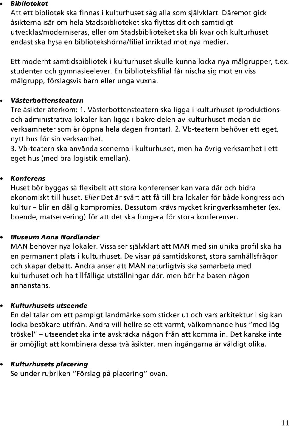 bibliotekshörna/filial inriktad mot nya medier. Ett modernt samtidsbibliotek i kulturhuset skulle kunna locka nya målgrupper, t.ex. studenter och gymnasieelever.
