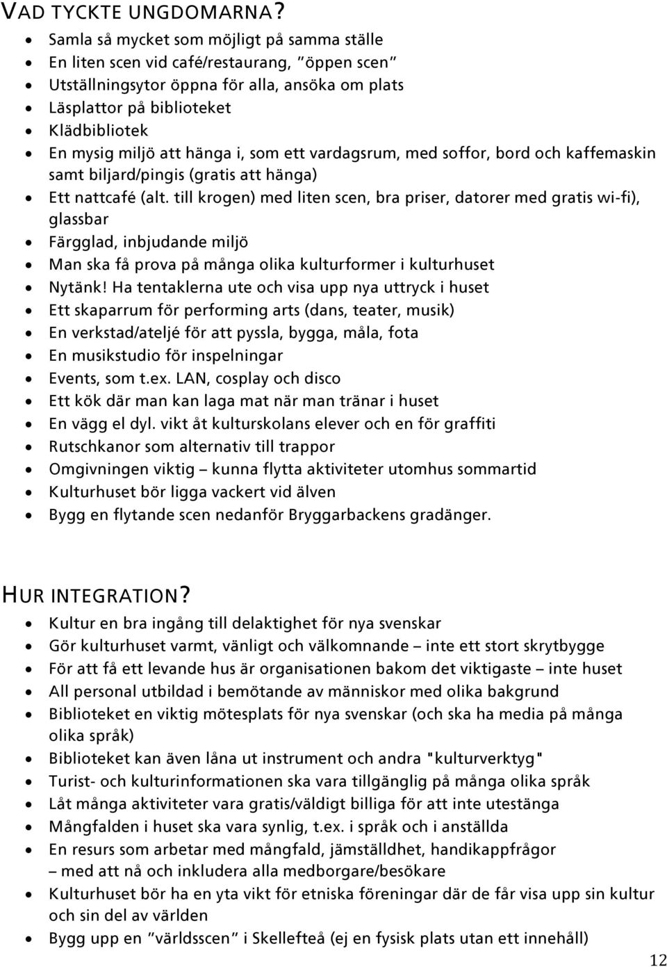 hänga i, som ett vardagsrum, med soffor, bord och kaffemaskin samt biljard/pingis (gratis att hänga) Ett nattcafé (alt.
