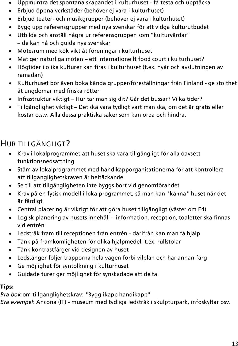 kulturhuset Mat ger naturliga möten ett internationellt food court i kulturhuset? Högtider i olika kulturer kan firas i kulturhuset (t.ex.