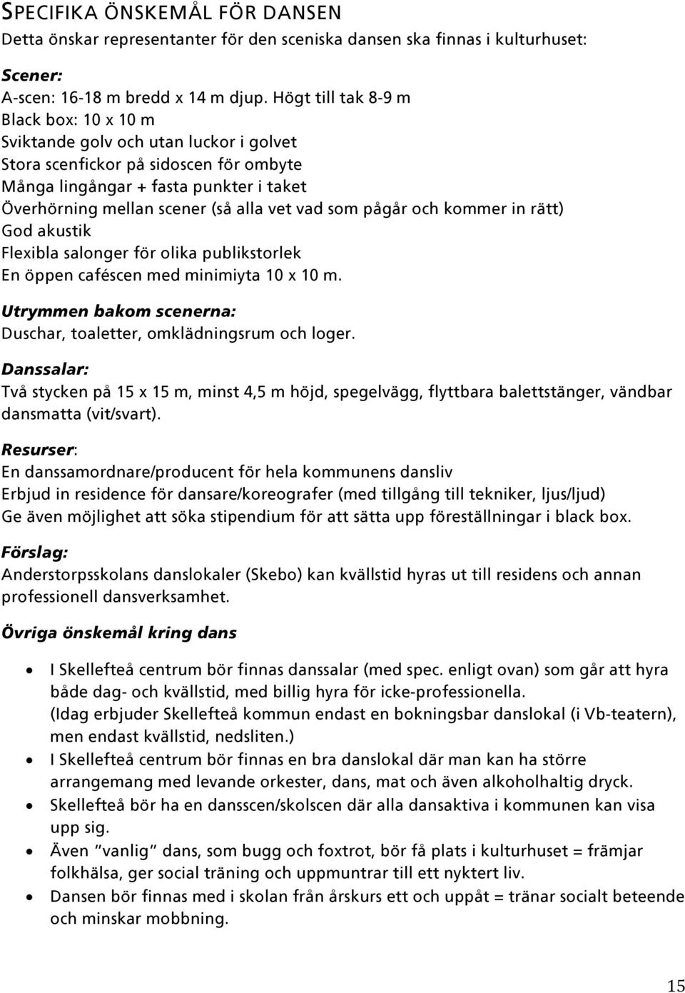 vad som pågår och kommer in rätt) God akustik Flexibla salonger för olika publikstorlek En öppen caféscen med minimiyta 10 x 10 m.