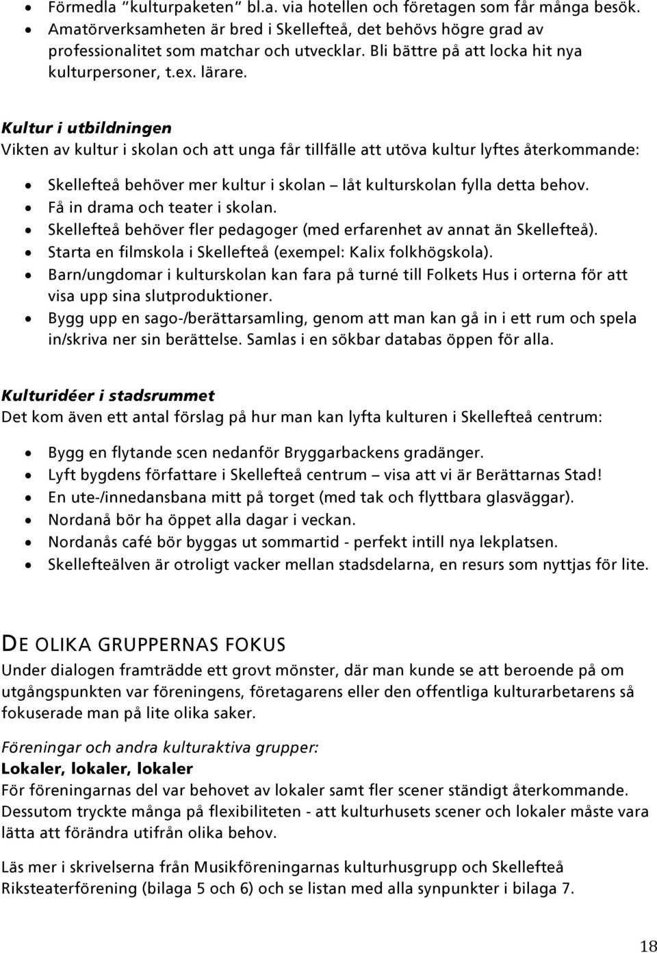 Kultur i utbildningen Vikten av kultur i skolan och att unga får tillfälle att utöva kultur lyftes återkommande: Skellefteå behöver mer kultur i skolan låt kulturskolan fylla detta behov.