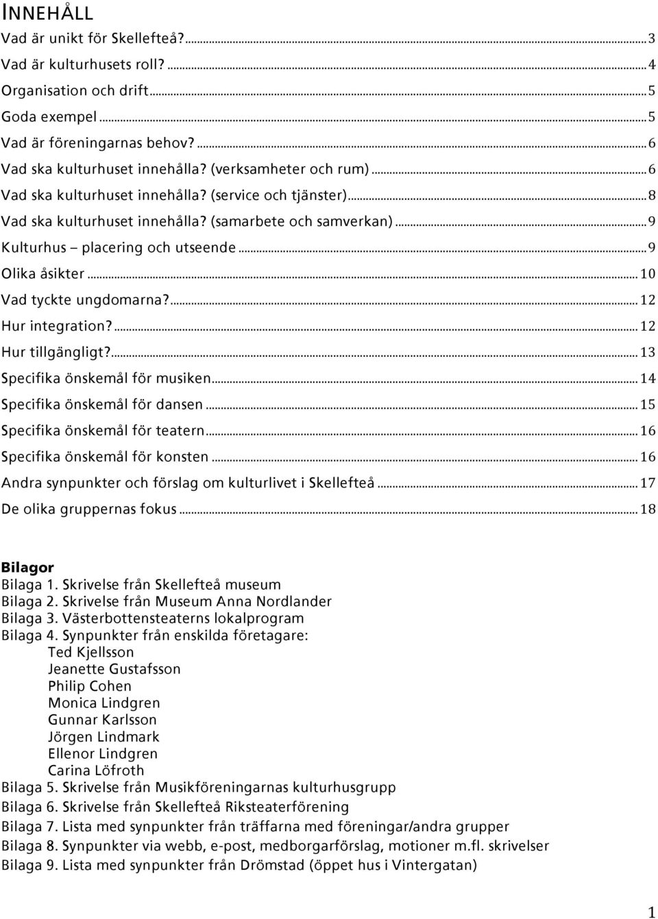 .. 10 Vad tyckte ungdomarna?... 12 Hur integration?... 12 Hur tillgängligt?... 13 Specifika önskemål för musiken... 14 Specifika önskemål för dansen... 15 Specifika önskemål för teatern.