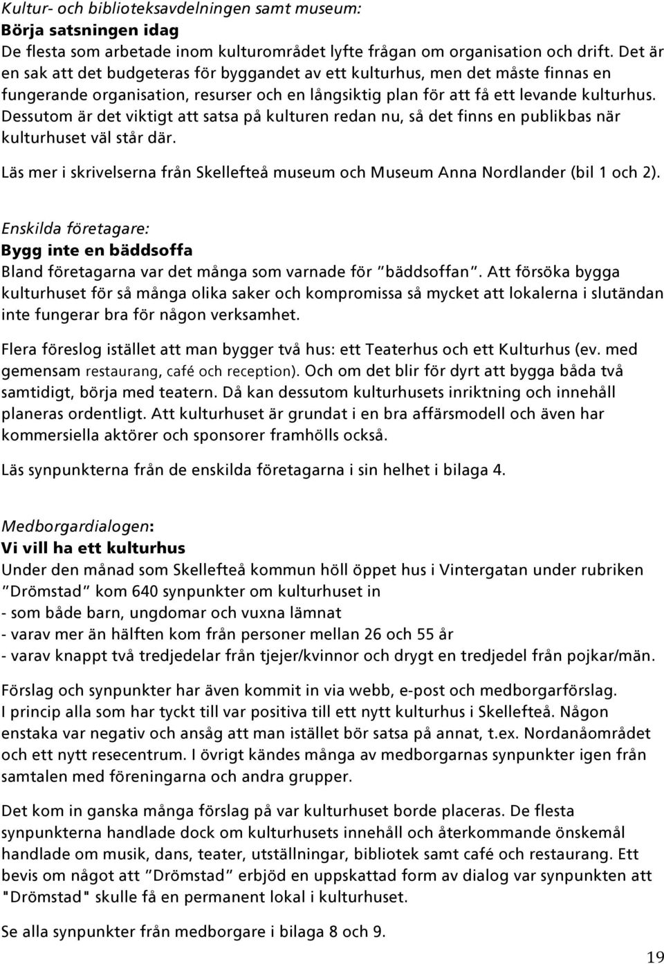 Dessutom är det viktigt att satsa på kulturen redan nu, så det finns en publikbas när kulturhuset väl står där. Läs mer i skrivelserna från Skellefteå museum och Museum Anna Nordlander (bil 1 och 2).